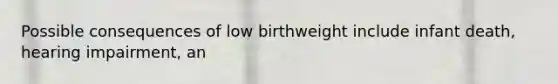 Possible consequences of low birthweight include infant death, hearing impairment, an