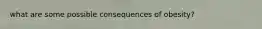 what are some possible consequences of obesity?