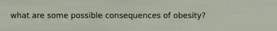 what are some possible consequences of obesity?