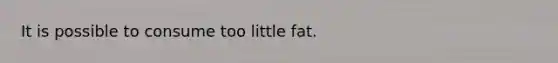 It is possible to consume too little fat.