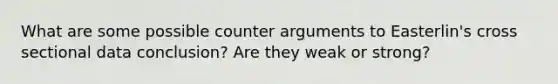 What are some possible counter arguments to Easterlin's cross sectional data conclusion? Are they weak or strong?