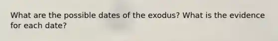 What are the possible dates of the exodus? What is the evidence for each date?