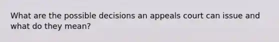 What are the possible decisions an appeals court can issue and what do they mean?