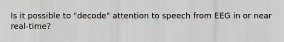 Is it possible to "decode" attention to speech from EEG in or near real-time?