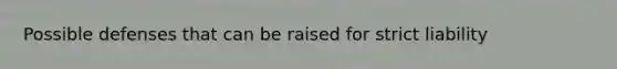 Possible defenses that can be raised for strict liability