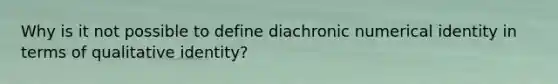 Why is it not possible to define diachronic numerical identity in terms of qualitative identity?