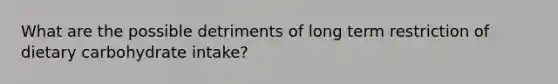 What are the possible detriments of long term restriction of dietary carbohydrate intake?