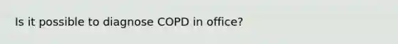 Is it possible to diagnose COPD in office?