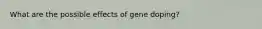 What are the possible effects of gene doping?