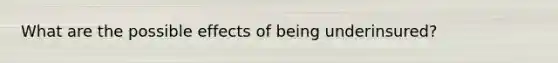 What are the possible effects of being underinsured?