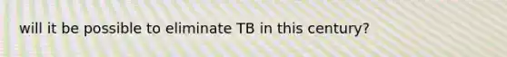 will it be possible to eliminate TB in this century?