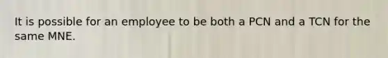 It is possible for an employee to be both a PCN and a TCN for the same MNE.