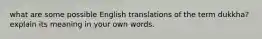 what are some possible English translations of the term dukkha? explain its meaning in your own words.