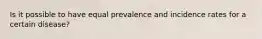 Is it possible to have equal prevalence and incidence rates for a certain disease?