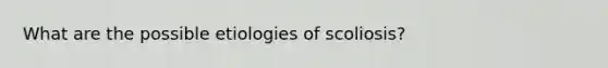 What are the possible etiologies of scoliosis?