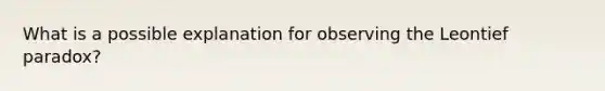 What is a possible explanation for observing the Leontief paradox?