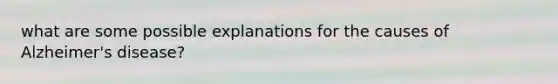 what are some possible explanations for the causes of Alzheimer's disease?