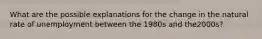 What are the possible explanations for the change in the natural rate of unemployment between the 1980s and the​2000s?