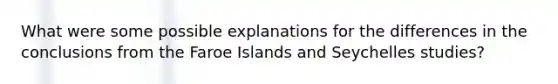 What were some possible explanations for the differences in the conclusions from the Faroe Islands and Seychelles studies?