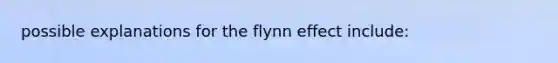 possible explanations for the flynn effect include: