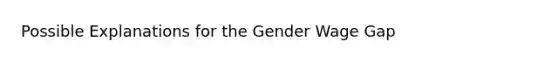 Possible Explanations for the Gender Wage Gap