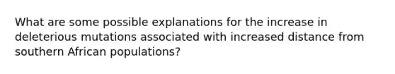 What are some possible explanations for the increase in deleterious mutations associated with increased distance from southern African populations?