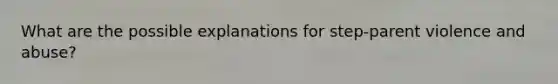 What are the possible explanations for step-parent violence and abuse?