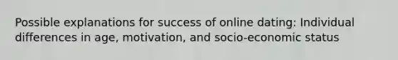 Possible explanations for success of online dating: Individual differences in age, motivation, and socio-economic status