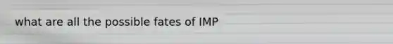 what are all the possible fates of IMP