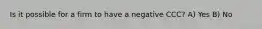 Is it possible for a firm to have a negative CCC? A) Yes B) No