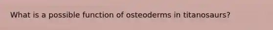 What is a possible function of osteoderms in titanosaurs?