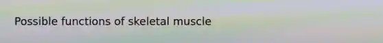 Possible functions of skeletal muscle