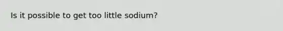 Is it possible to get too little sodium?