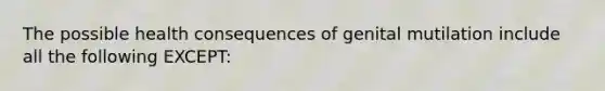 The possible health consequences of genital mutilation include all the following EXCEPT: