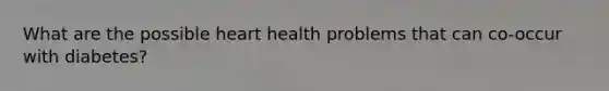 What are the possible heart health problems that can co-occur with diabetes?