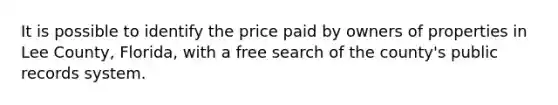 It is possible to identify the price paid by owners of properties in Lee County, Florida, with a free search of the county's public records system.