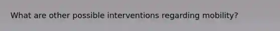 What are other possible interventions regarding mobility?