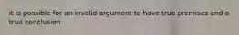 it is possible for an invalid argument to have true premises and a true conclusion