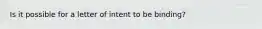 Is it possible for a letter of intent to be binding?