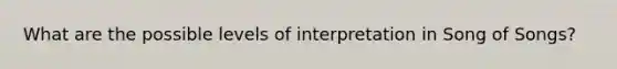 What are the possible levels of interpretation in Song of Songs?