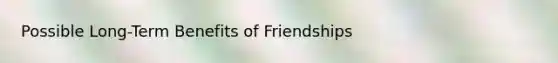 Possible Long-Term Benefits of Friendships