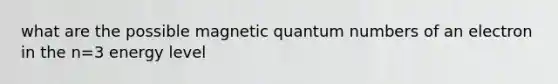 what are the possible magnetic quantum numbers of an electron in the n=3 energy level