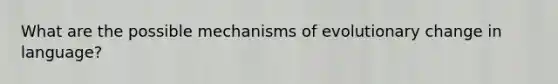 What are the possible mechanisms of evolutionary change in language?