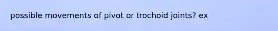 possible movements of pivot or trochoid joints? ex