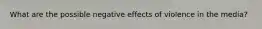 What are the possible negative effects of violence in the media?