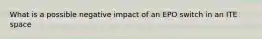 What is a possible negative impact of an EPO switch in an ITE space