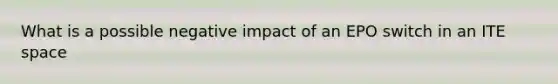 What is a possible negative impact of an EPO switch in an ITE space