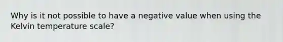 Why is it not possible to have a negative value when using the Kelvin temperature scale?