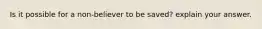 Is it possible for a non-believer to be saved? explain your answer.