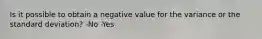 Is it possible to obtain a negative value for the variance or the standard deviation? -No -Yes